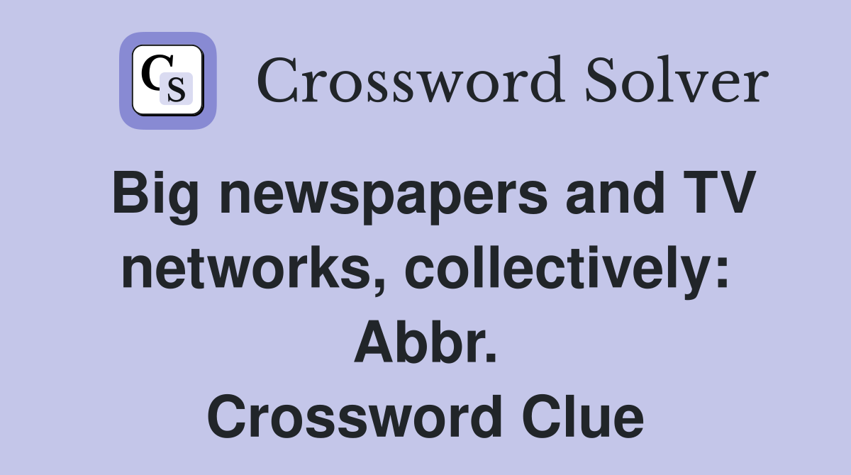 Big newspapers and TV networks, collectively: Abbr. Crossword Clue