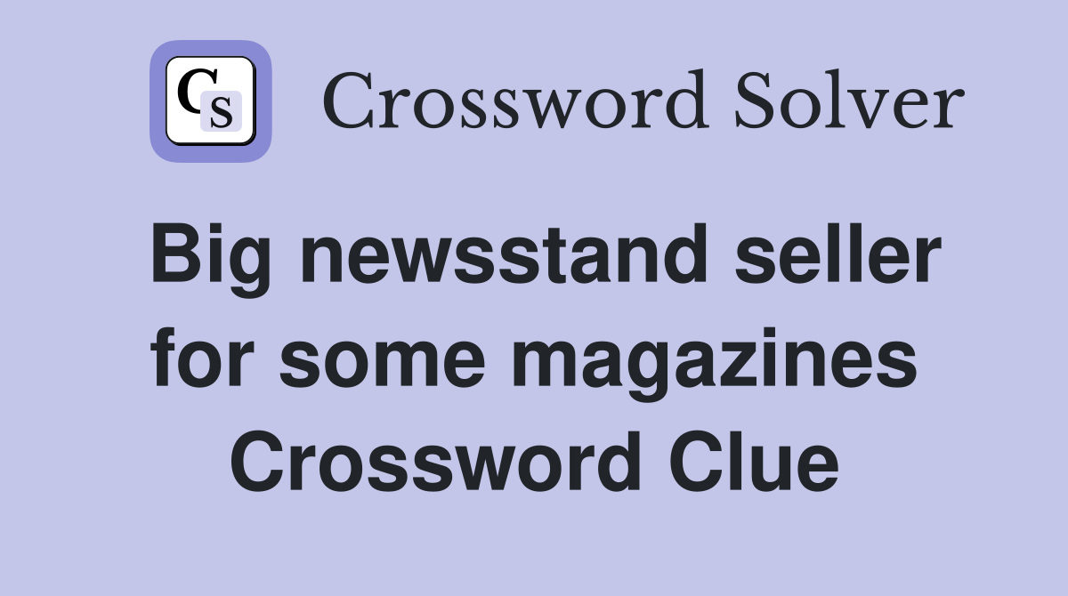 Big newsstand seller for some magazines Crossword Clue