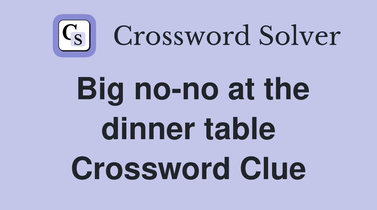 Big no-no at the dinner table Crossword Clue