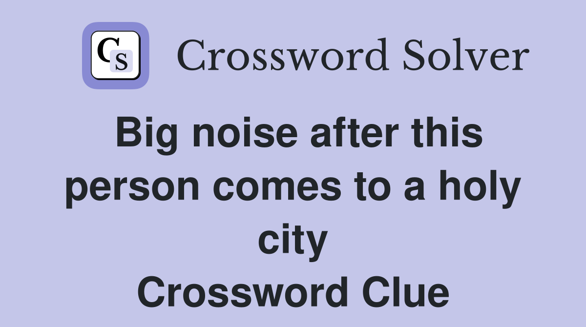Big noise after this person comes to a holy city Crossword Clue