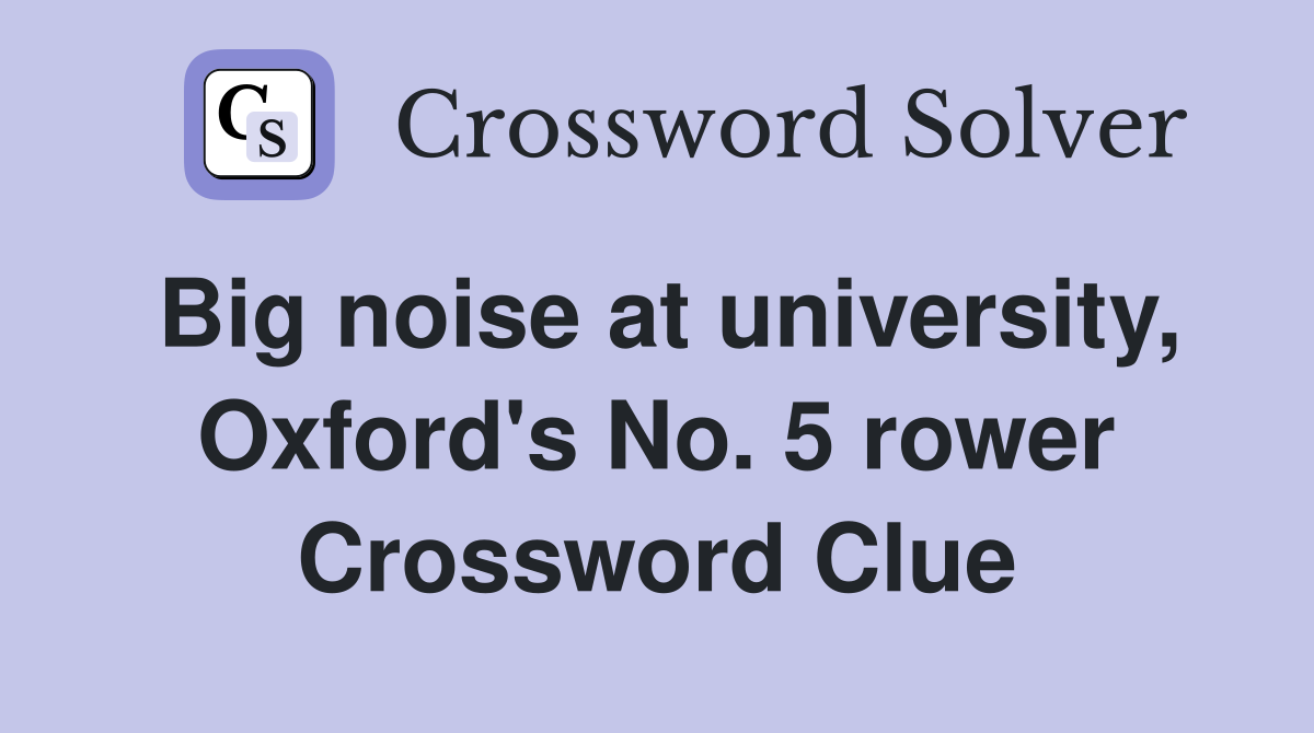 Big noise at university, Oxford's No. 5 rower Crossword Clue