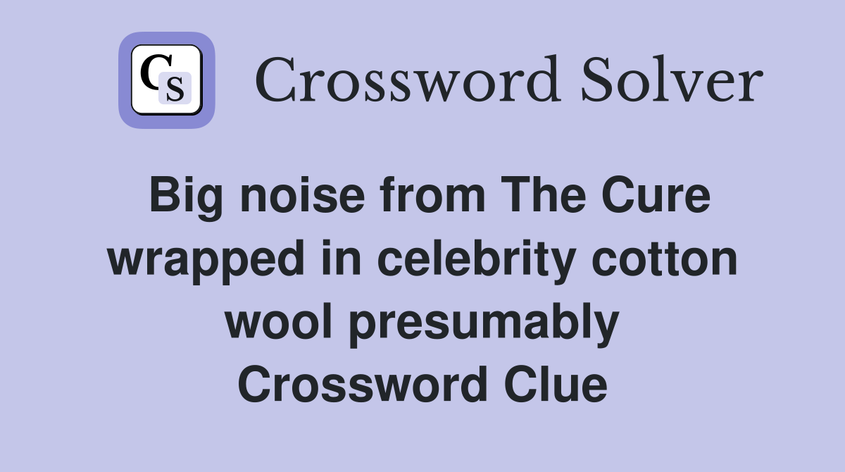 Big noise from The Cure wrapped in celebrity cotton wool presumably Crossword Clue