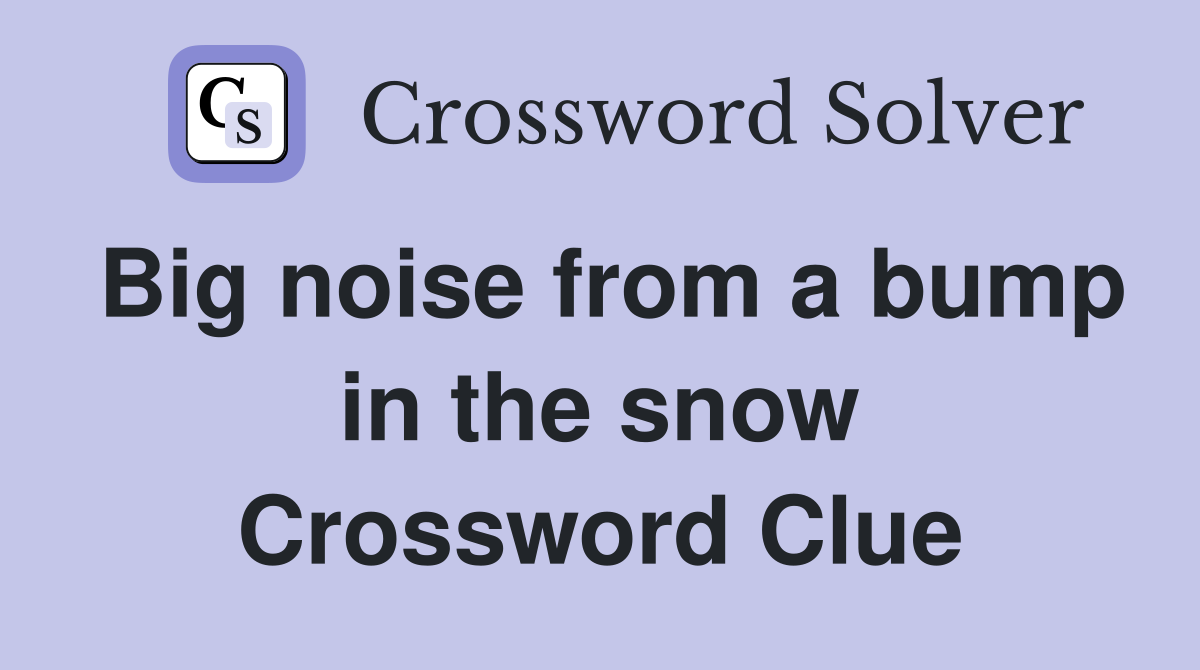 Big noise from a bump in the snow Crossword Clue