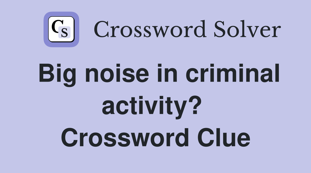 Big noise in criminal activity?  Crossword Clue