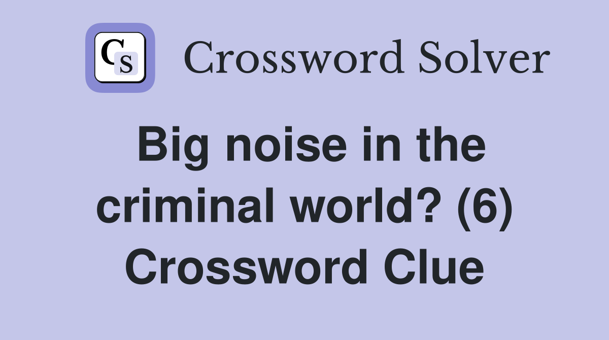 Big noise in the criminal world? (6) Crossword Clue