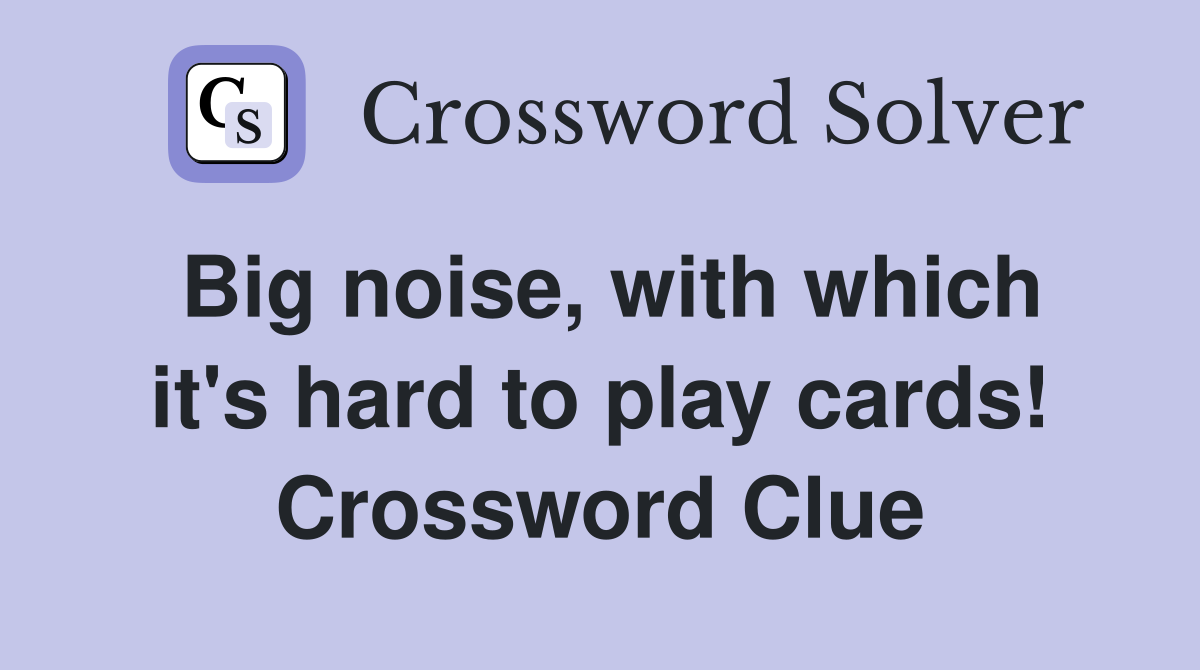 Big noise, with which it's hard to play cards! Crossword Clue