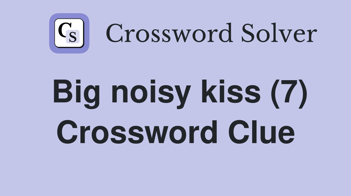 Big noisy kiss (7) Crossword Clue