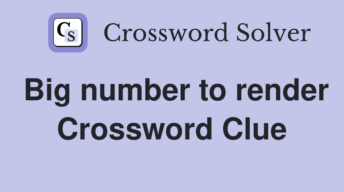 Big number to render Crossword Clue