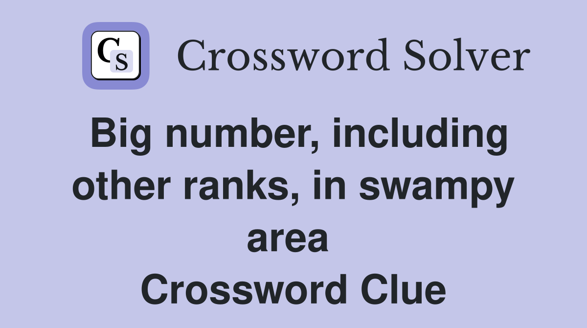 Big number, including other ranks, in swampy area  Crossword Clue