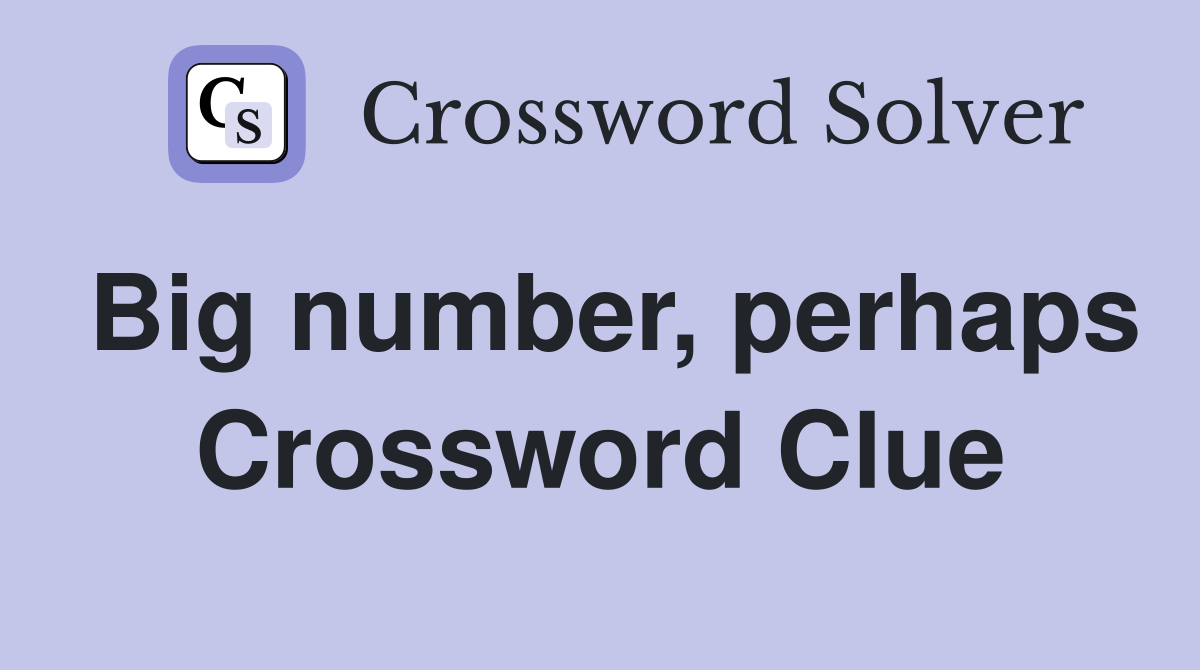 Big number, perhaps Crossword Clue