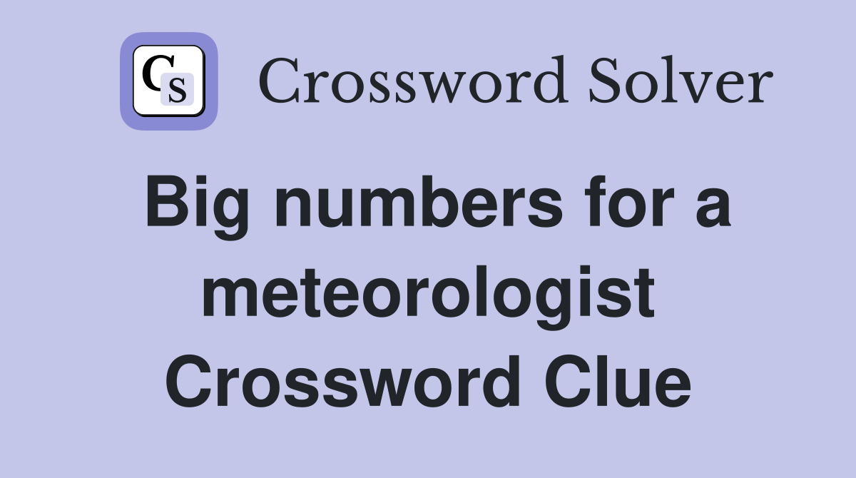 Big numbers for a meteorologist Crossword Clue