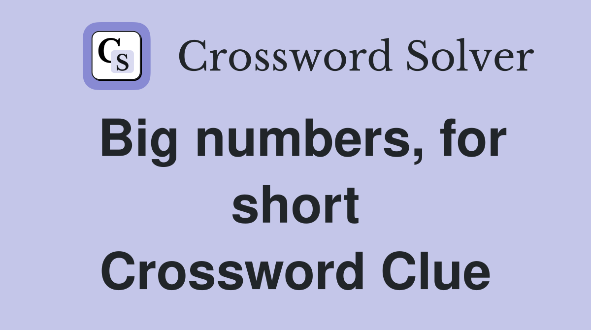 Big numbers, for short Crossword Clue