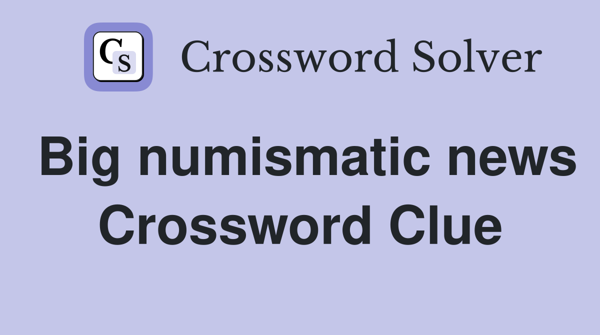 Big numismatic news Crossword Clue