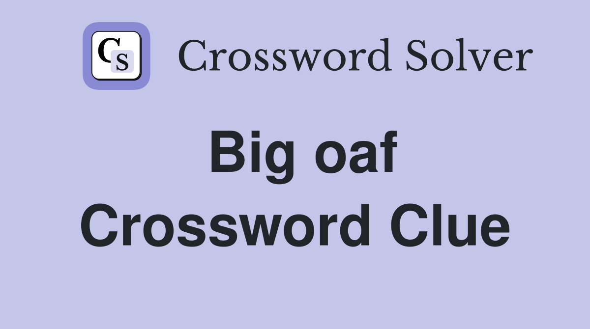Big oaf Crossword Clue