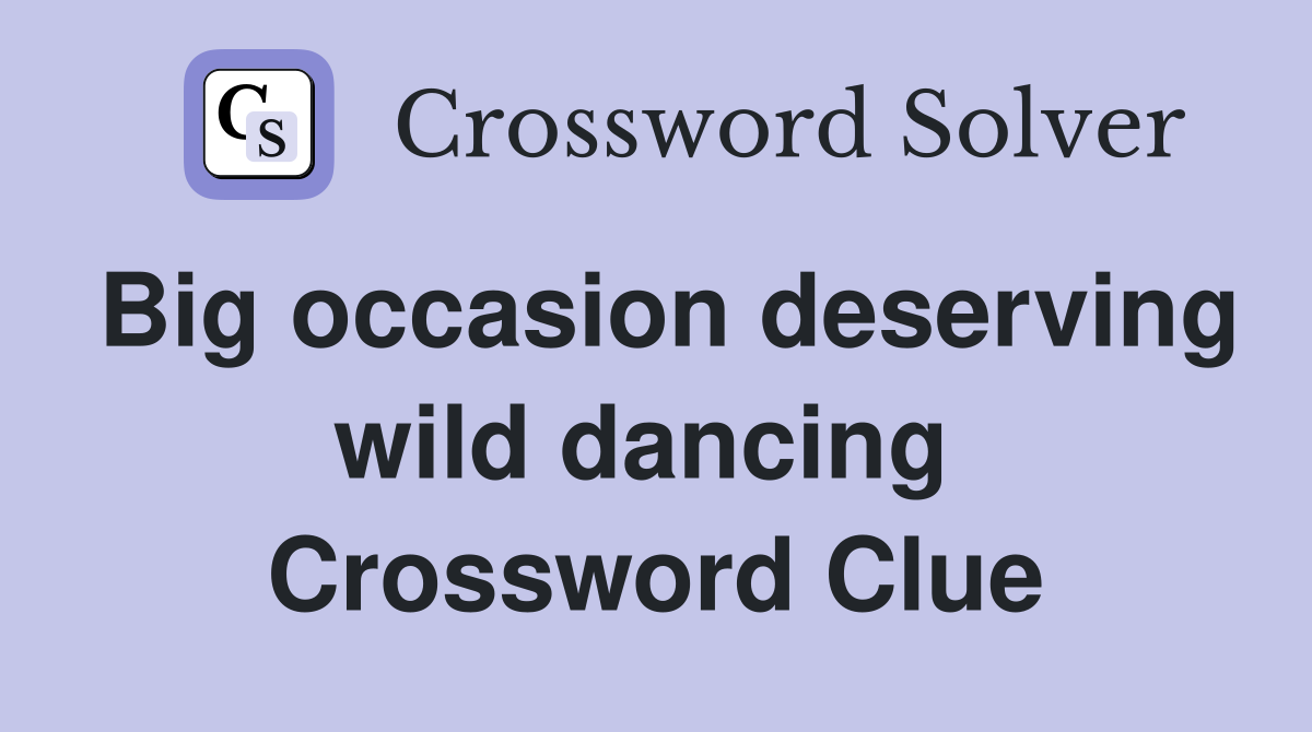 Big occasion deserving wild dancing  Crossword Clue