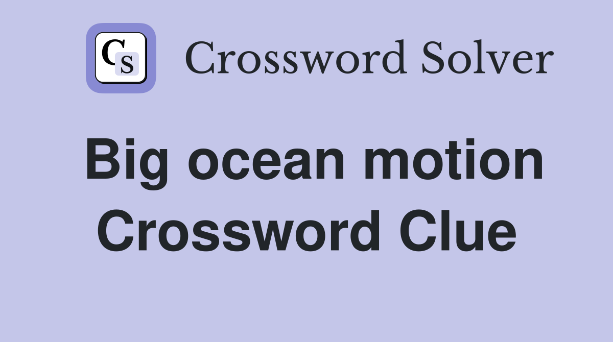 Big ocean motion Crossword Clue