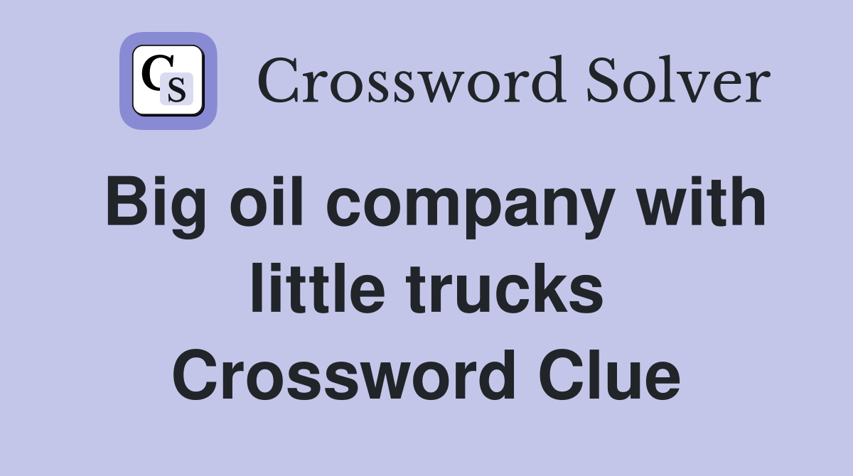 Big oil company with little trucks Crossword Clue
