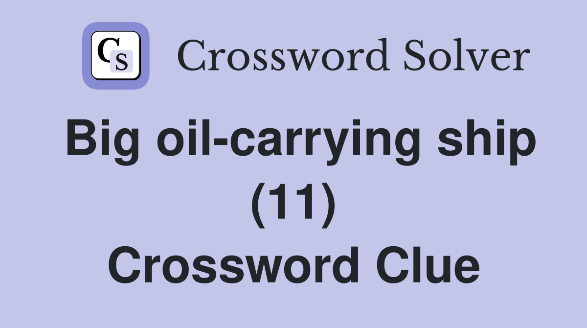 Big oil-carrying ship (11) Crossword Clue