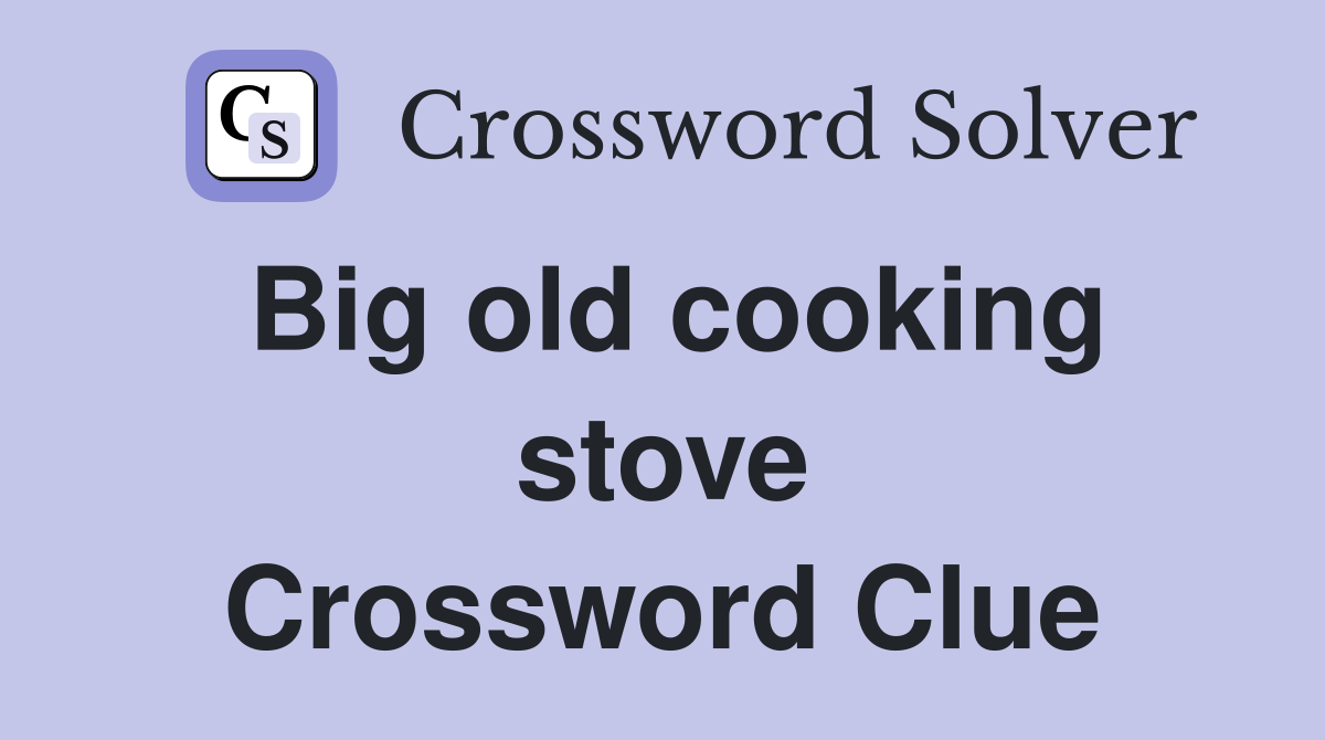 Big old cooking stove Crossword Clue
