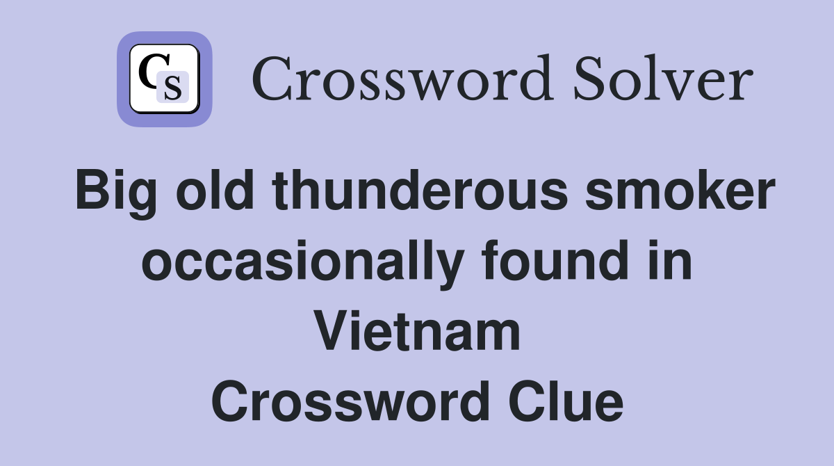 Big old thunderous smoker occasionally found in Vietnam Crossword Clue