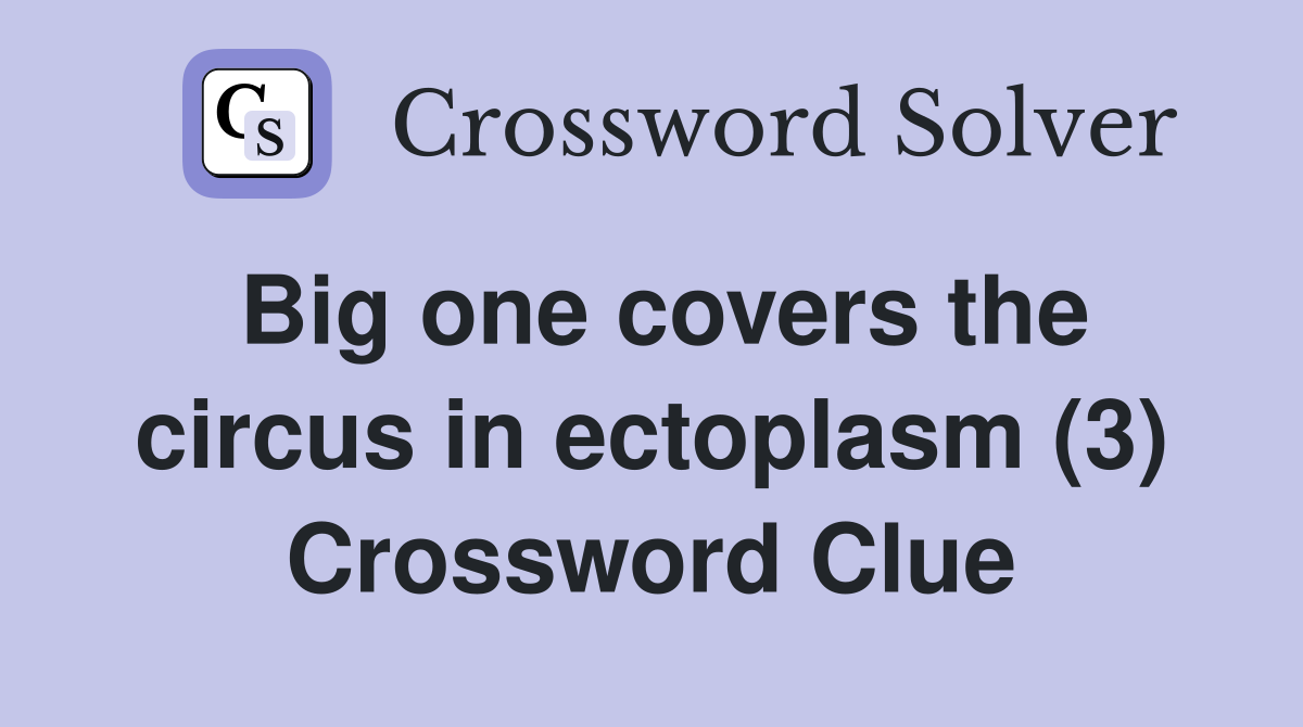 Big one covers the circus in ectoplasm (3) Crossword Clue