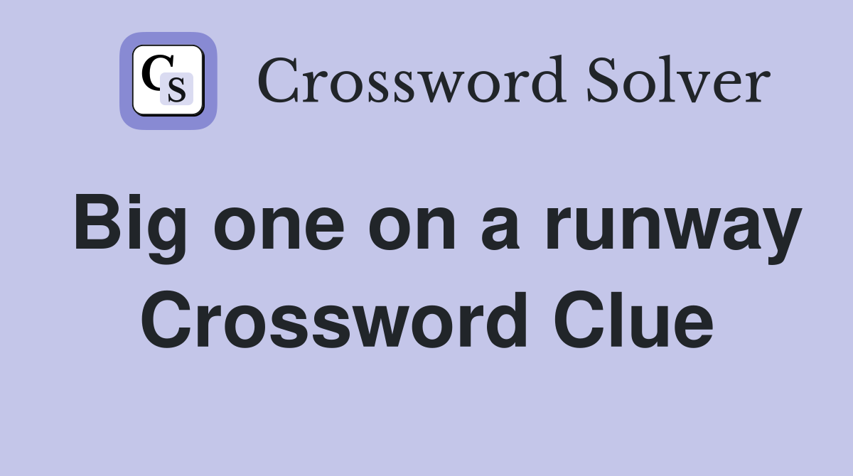 Big one on a runway Crossword Clue