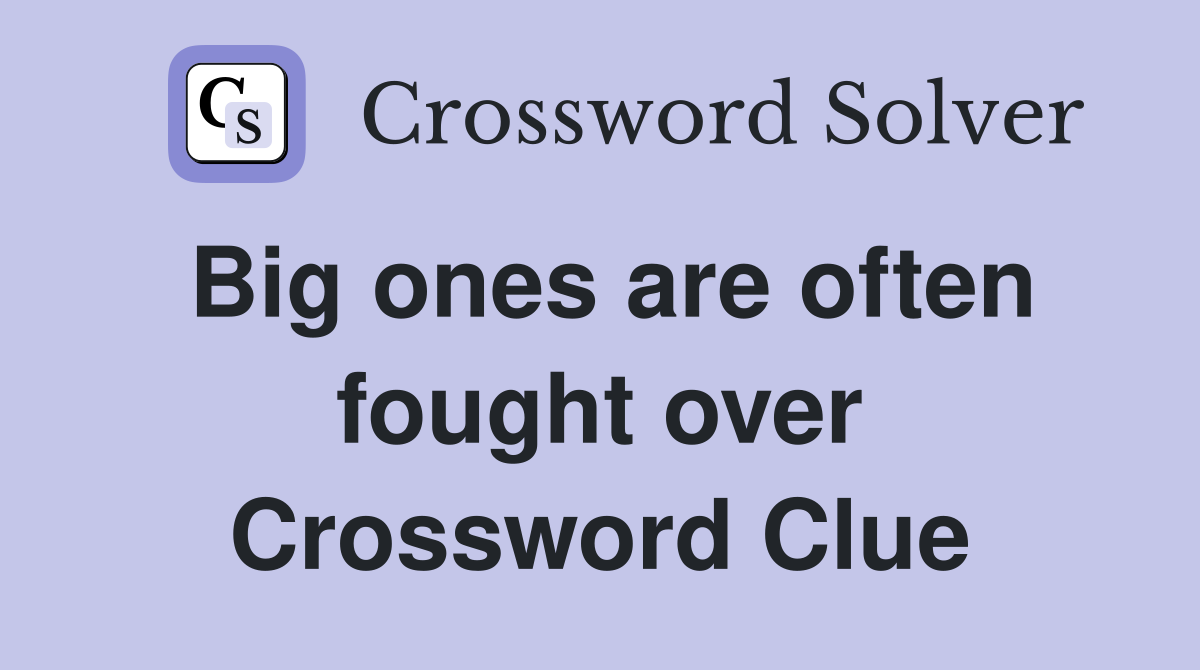 Big ones are often fought over Crossword Clue