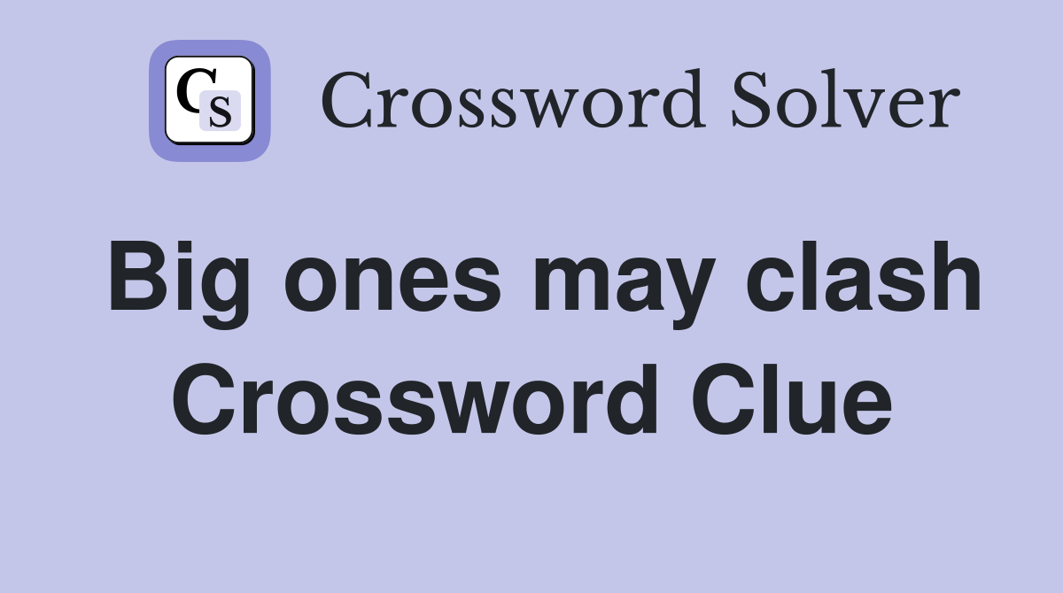 Big ones may clash Crossword Clue