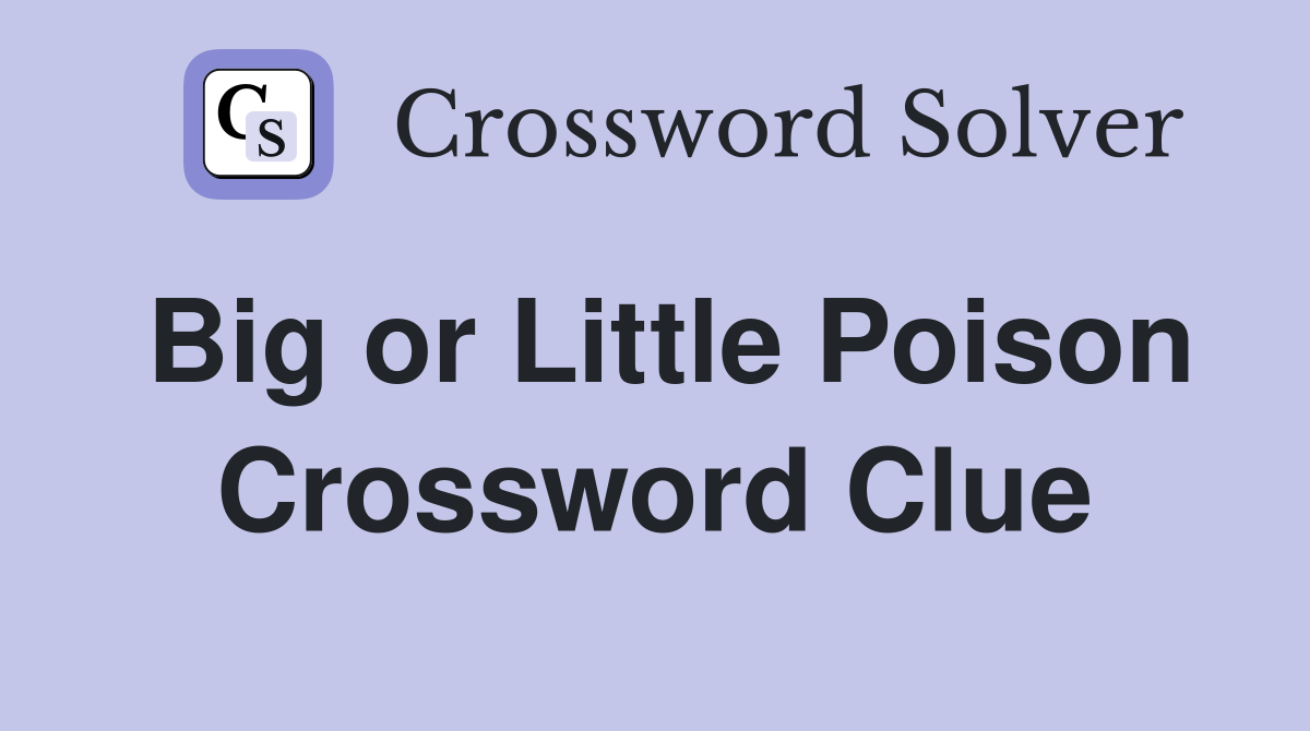 Big or Little Poison Crossword Clue