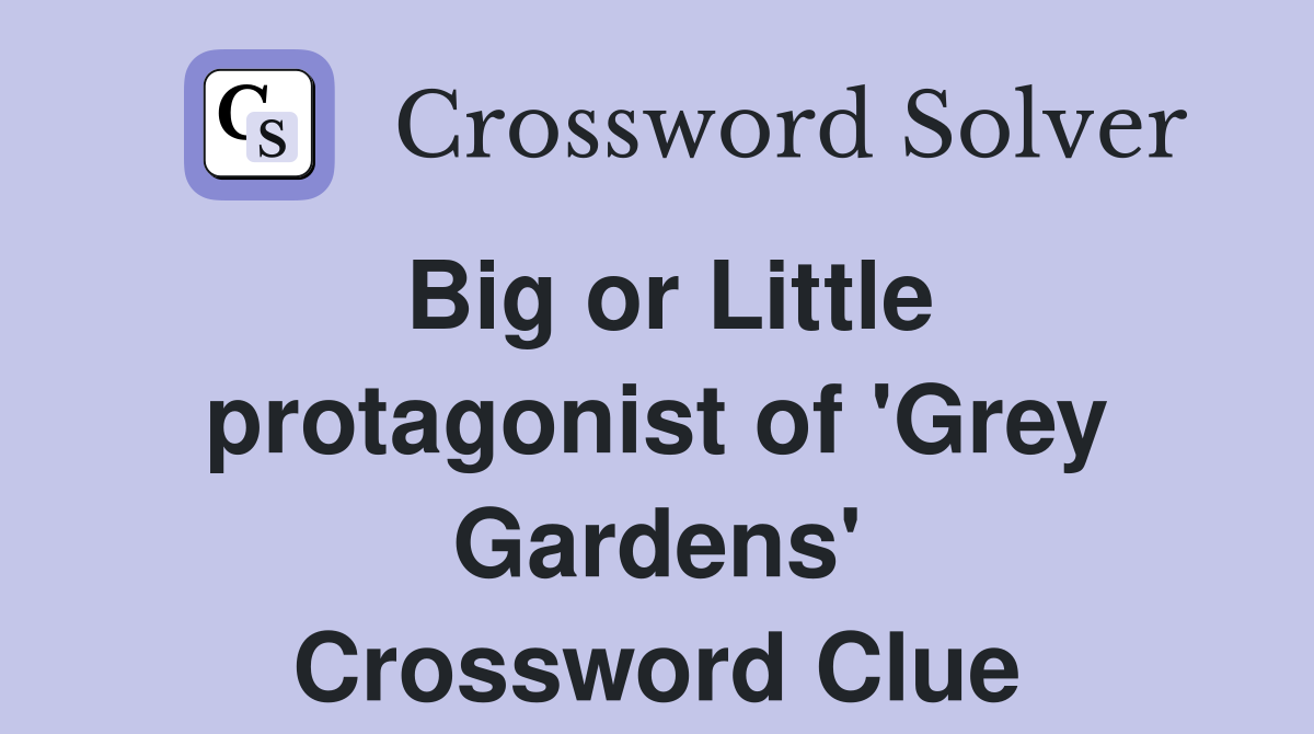 Big or Little protagonist of 'Grey Gardens' Crossword Clue