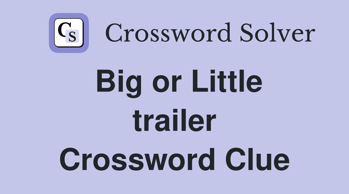 Big or Little trailer Crossword Clue