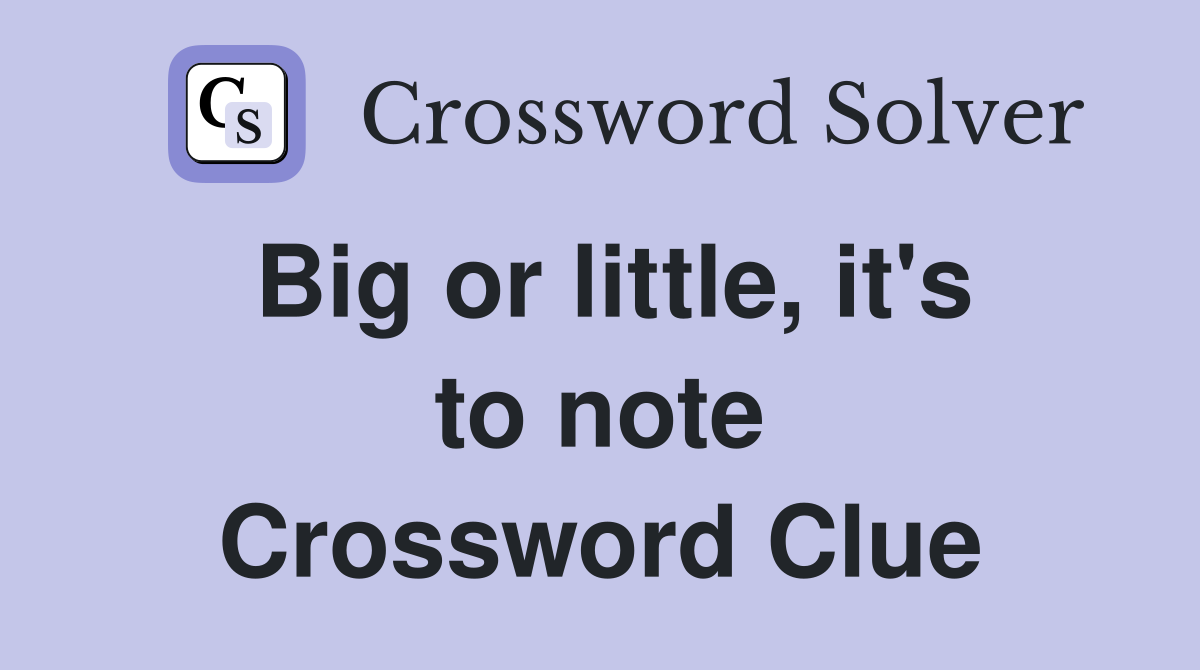 Big or little, it's to note Crossword Clue