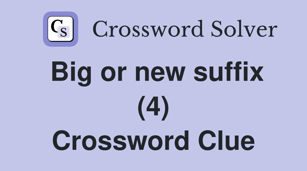 Big or new suffix (4) Crossword Clue