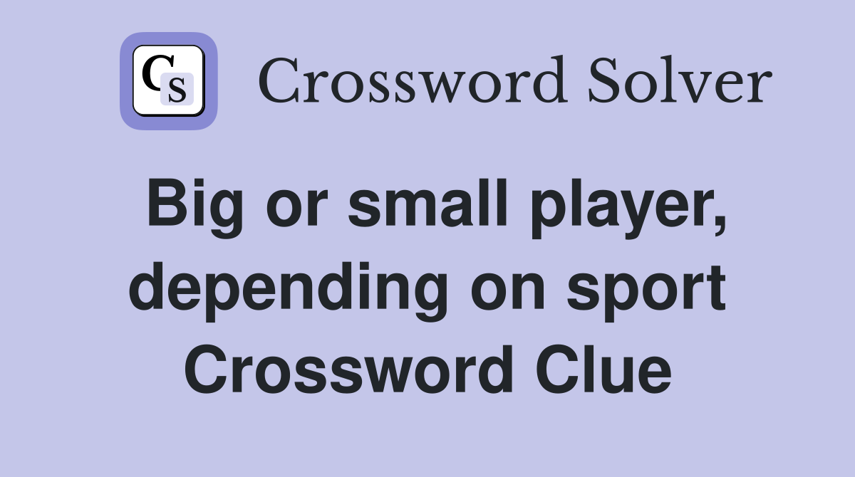 Big or small player, depending on sport Crossword Clue