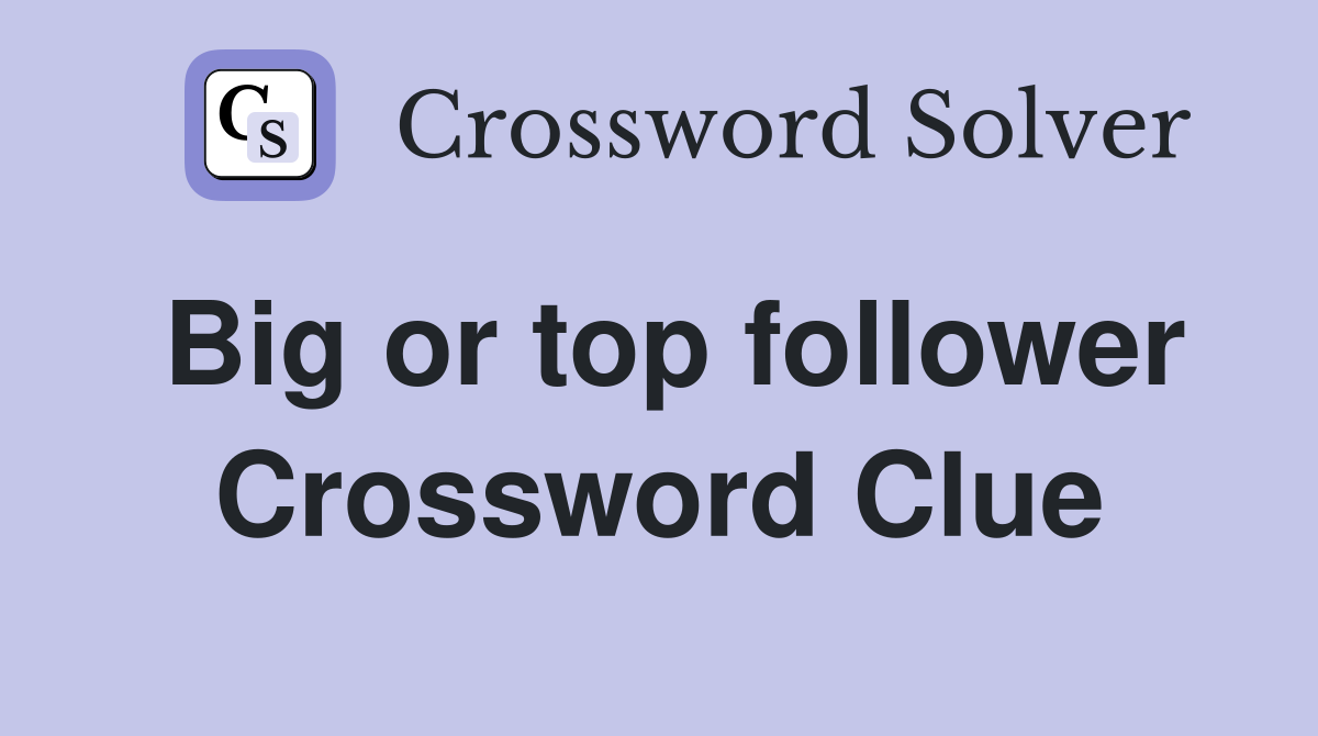 Big or top follower Crossword Clue