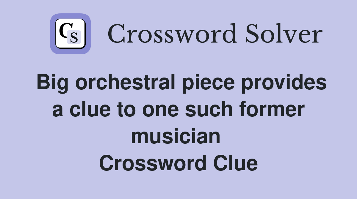 Big orchestral piece provides a clue to one such former musician  Crossword Clue