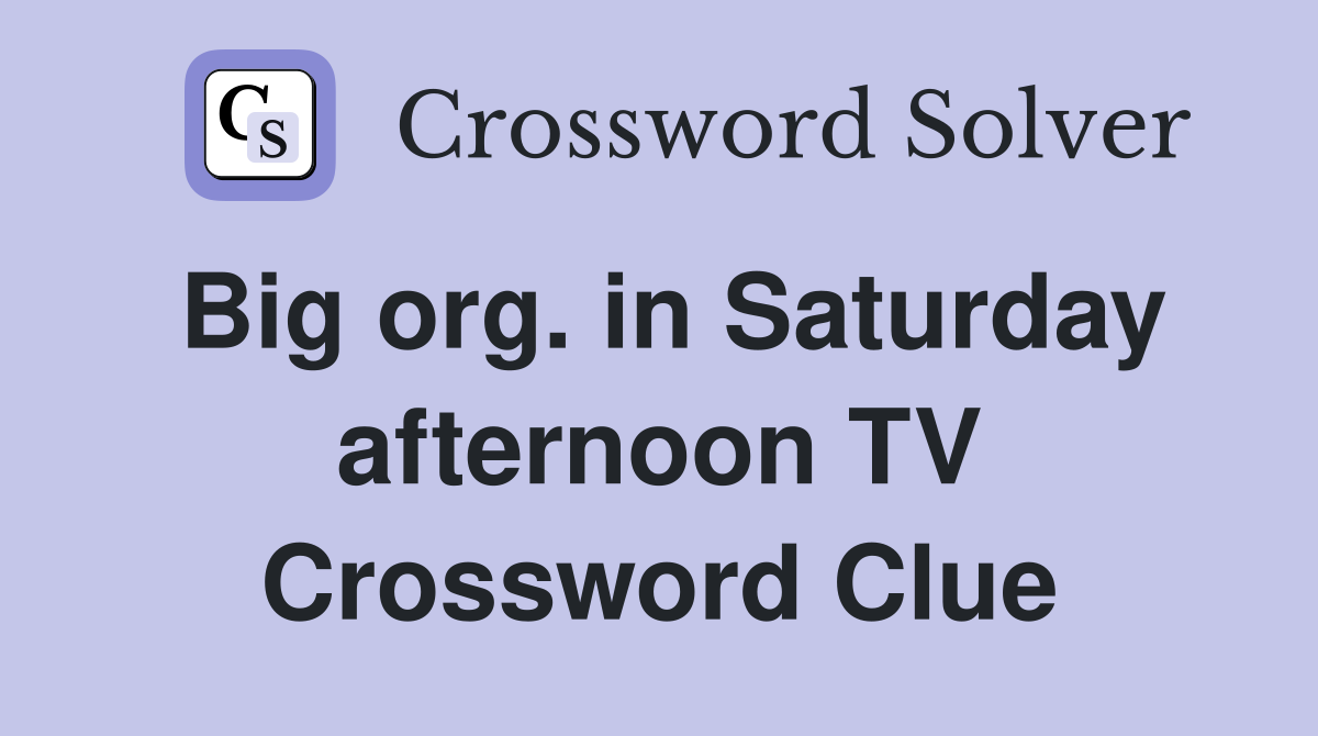 Big org. in Saturday afternoon TV Crossword Clue