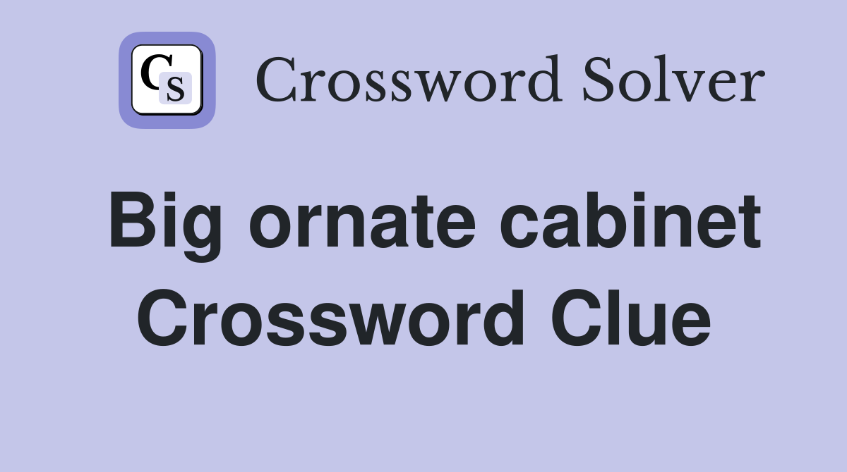 Big ornate cabinet Crossword Clue