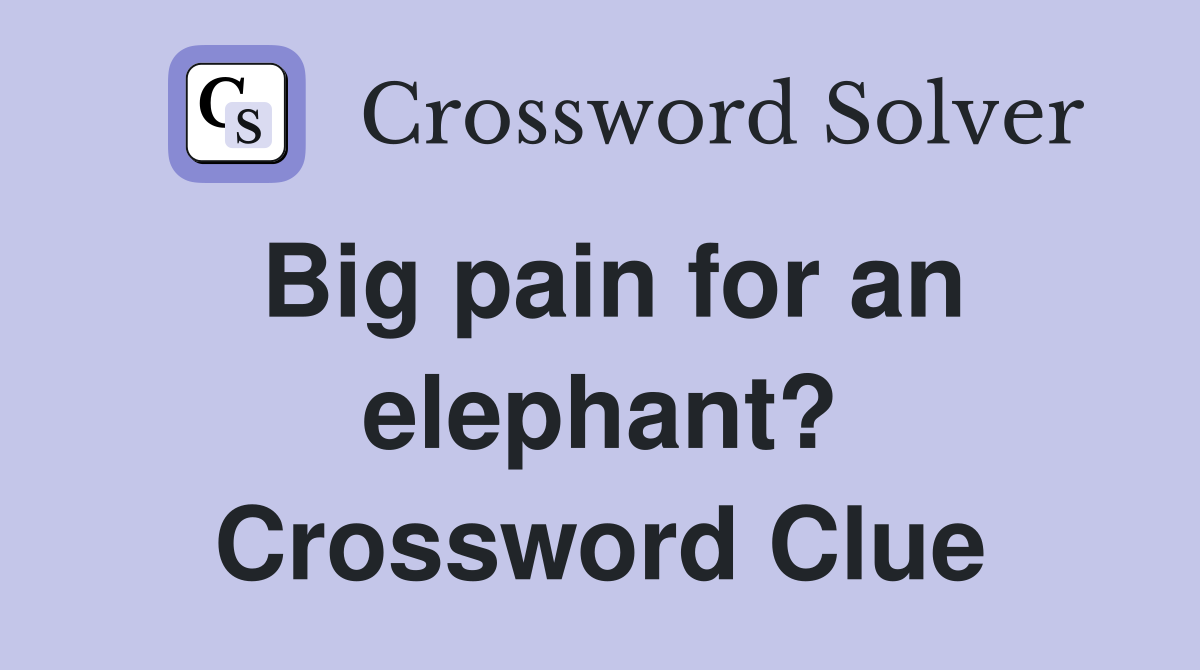 Big pain for an elephant? Crossword Clue