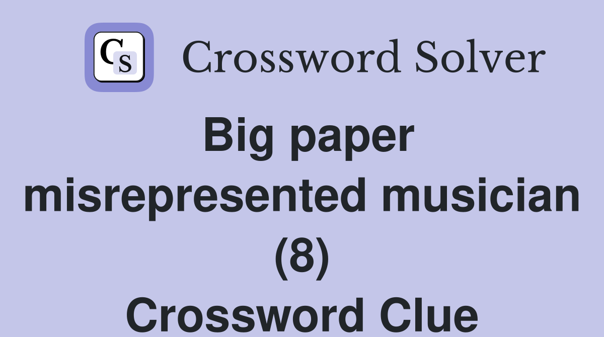 Big paper misrepresented musician (8) Crossword Clue