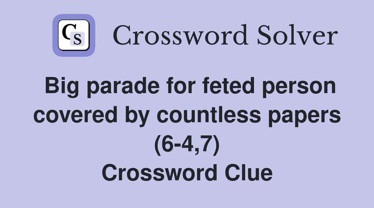 Big parade for feted person covered by countless papers (6-4,7) Crossword Clue