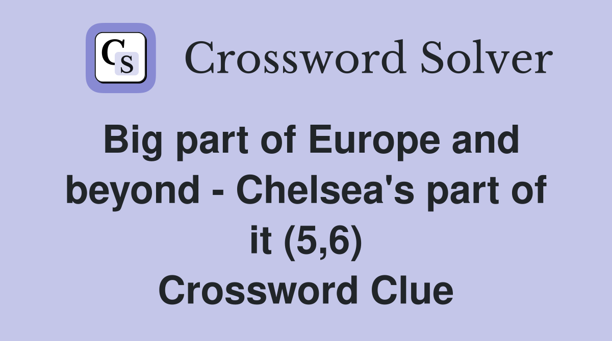Big part of Europe and beyond - Chelsea's part of it (5,6) Crossword Clue