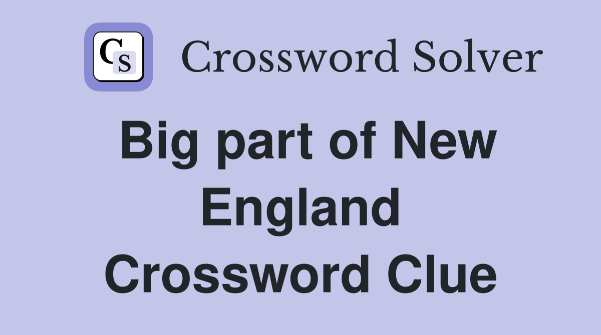 Big part of New England Crossword Clue