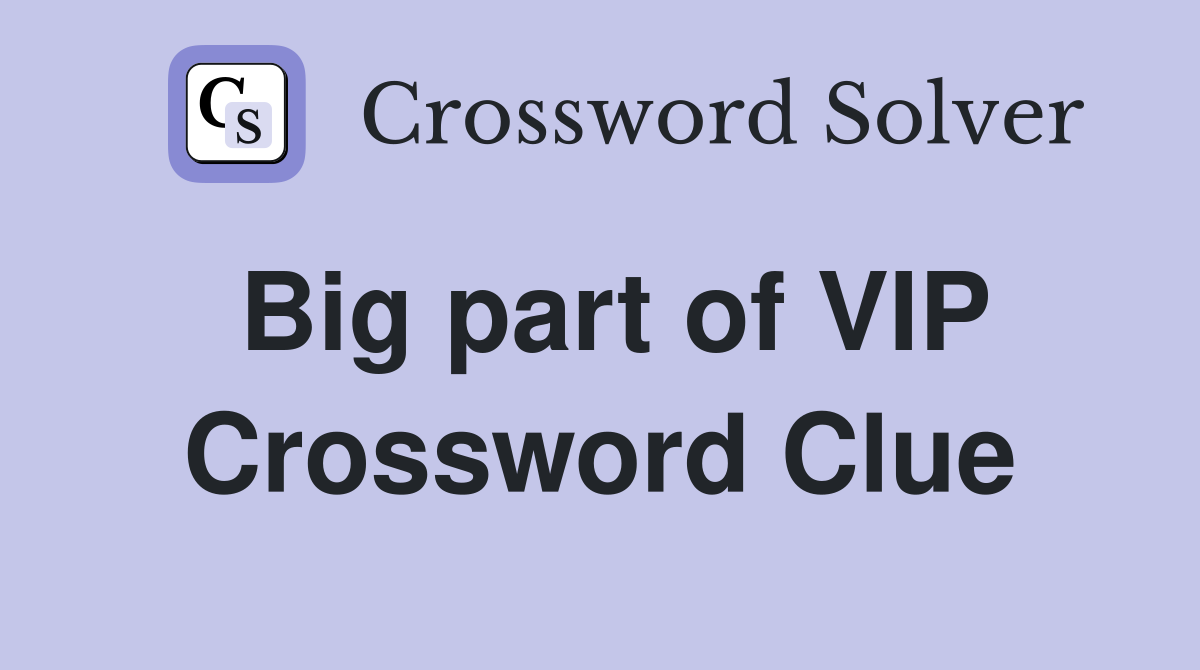 Big part of VIP Crossword Clue