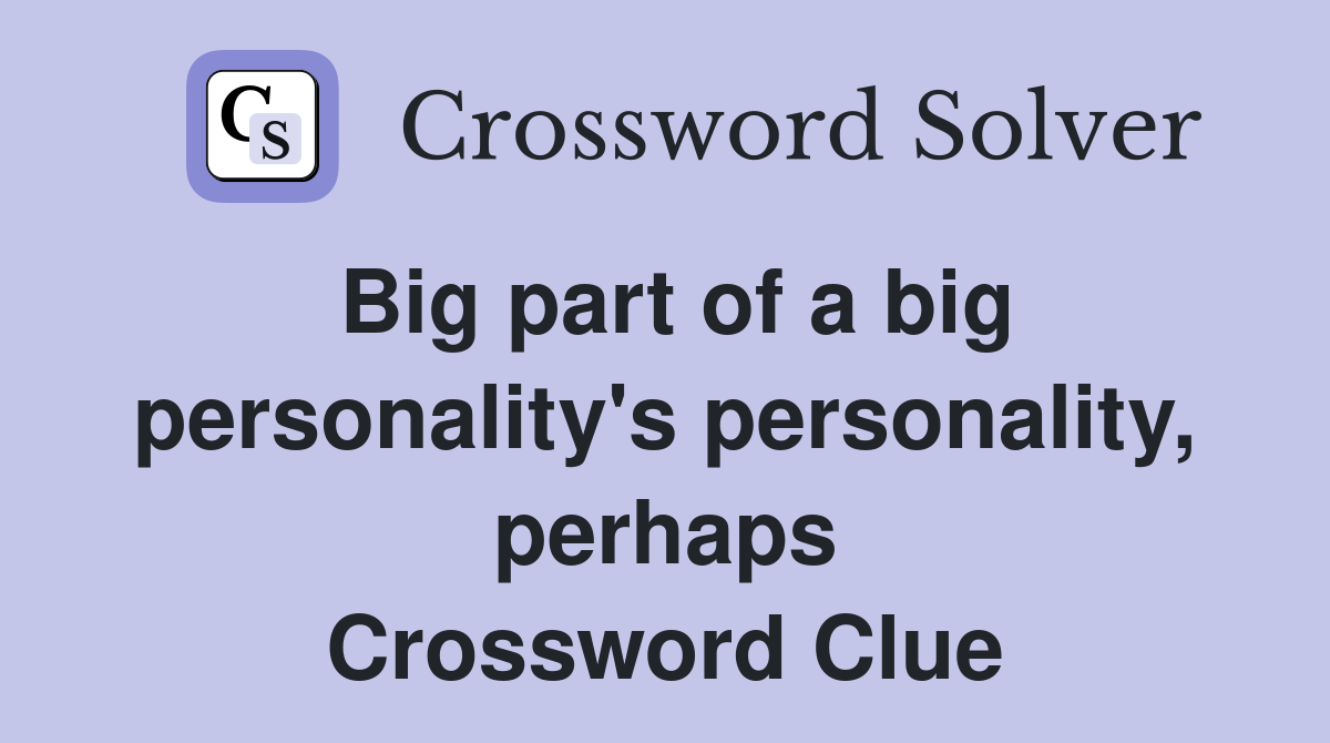 Big part of a big personality's personality, perhaps Crossword Clue