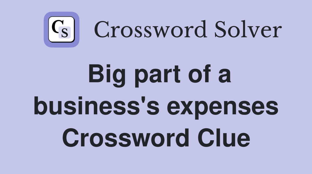 Big part of a business's expenses Crossword Clue