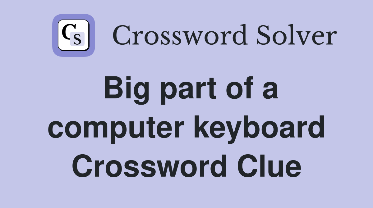 Big part of a computer keyboard Crossword Clue