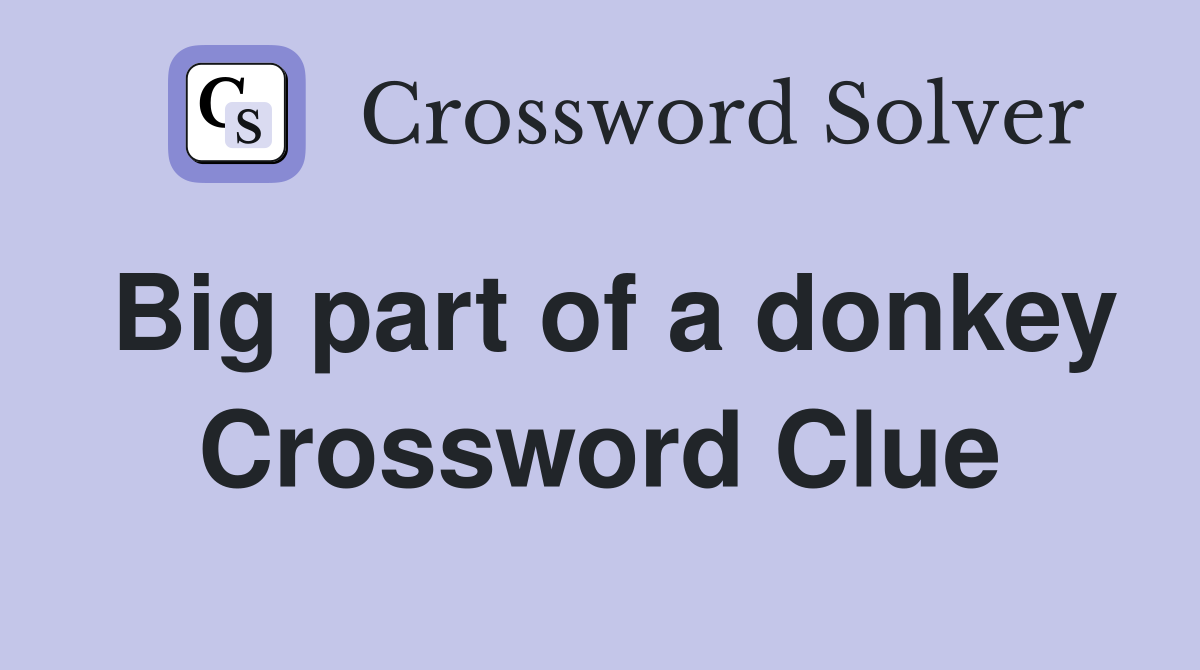 Big part of a donkey Crossword Clue