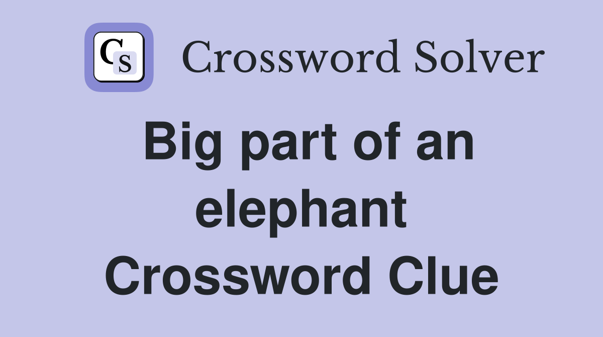 Big part of an elephant Crossword Clue