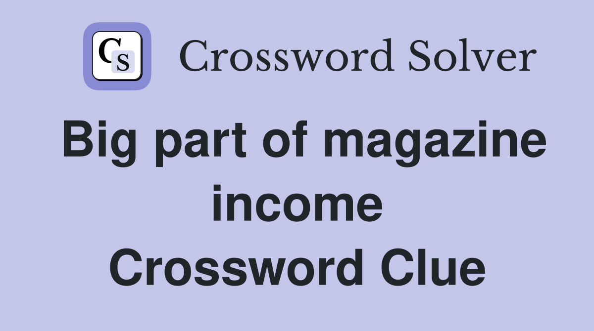 Big part of magazine income Crossword Clue